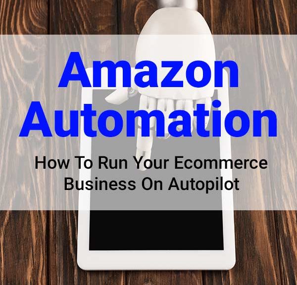 Amazon Automation - How To Run Your Ecommerce Business On Autopilot