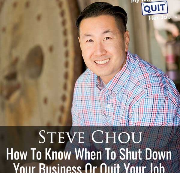 357: How To Know When To Shut Down Your Business Or Quit Your Job With Steve Chou