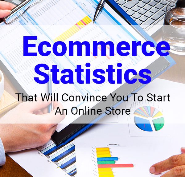 10 Key Ecommerce Statistics Why You Should Start An Online Store