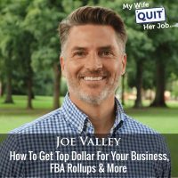 369: How To Get Top Dollar For Your Business, FBA Rollups & More With Joe Valley
