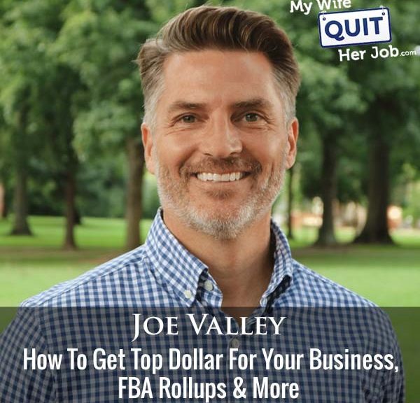 369: How To Get Top Dollar For Your Business, FBA Rollups & More With Joe Valley