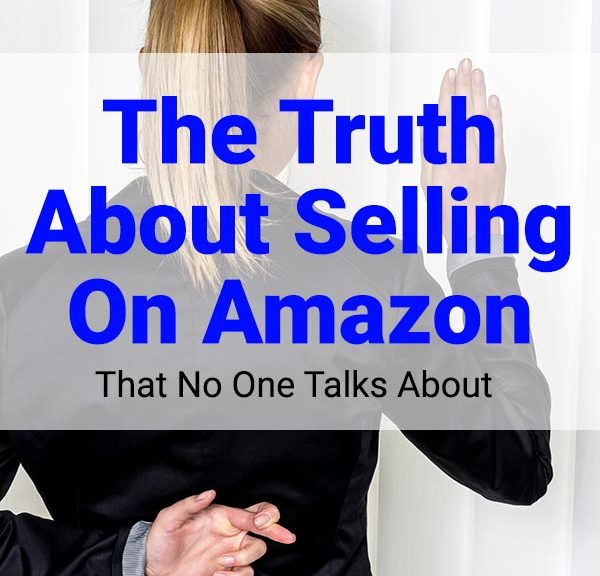 The Truth About Selling On Amazon That No One Talks About