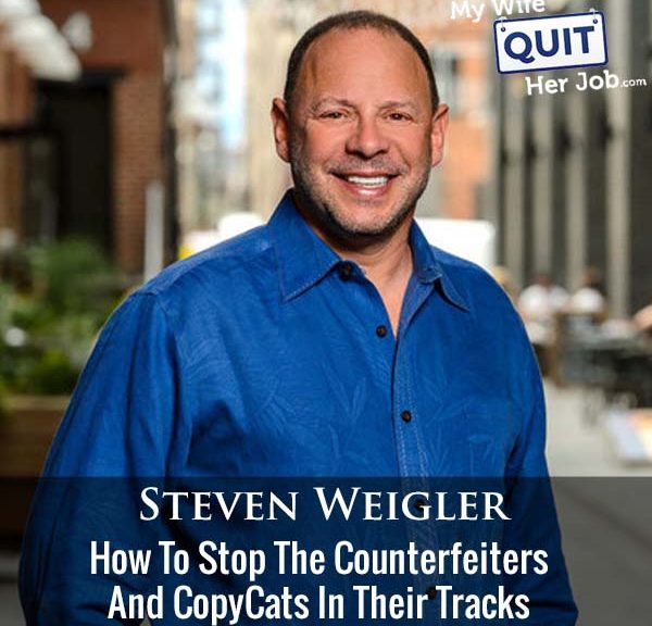 402: How To Stop The Counterfeiters And CopyCats In Their Tracks With Steven Weigler