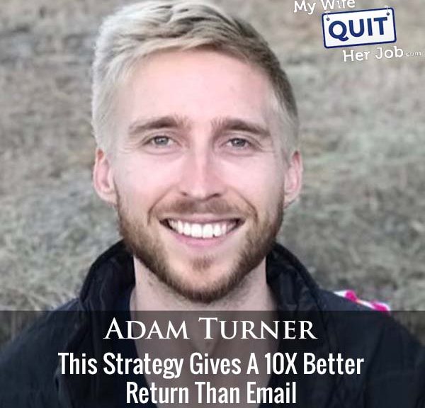 408: This Strategy Gives A 10X Better Return Than Email With Adam Turner