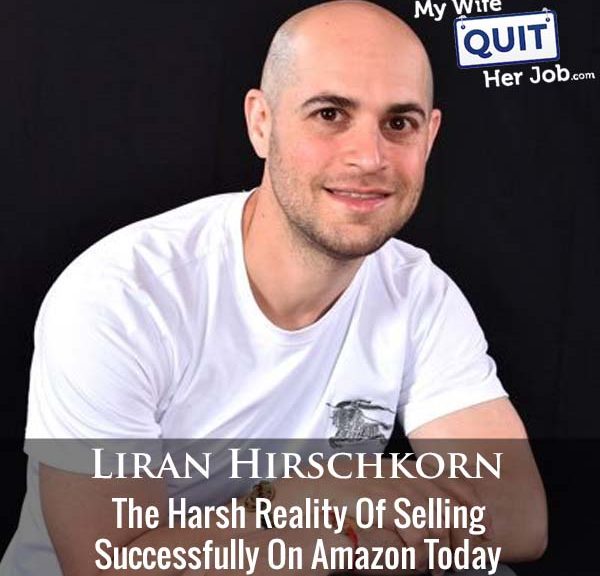 413: The Harsh Reality Of Selling Successfully On Amazon Today With Liran Hirschkorn