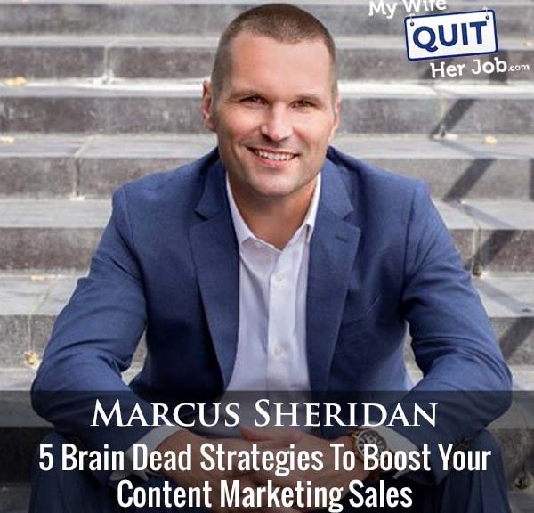 437: 5 Brain Dead Strategies To Boost Your Content Marketing Sales With Marcus Sheridan