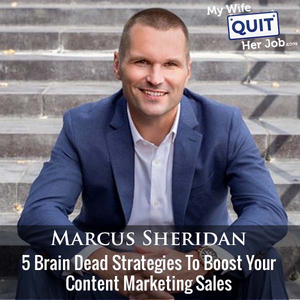 437: 5 Brain Dead Strategies To Boost Your Content Marketing Sales With Marcus Sheridan