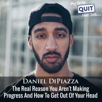 441: The Real Reason You Aren't Making Progress And How To Get Out Of Your Head With Daniel DiPiazza