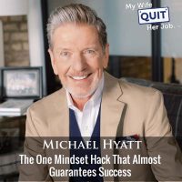 444: The One Mindset Hack That Almost Guarantees Success With Michael Hyatt