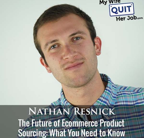 448: The Future of Ecommerce Product Sourcing: What You Need to Know With Nathan Resnick