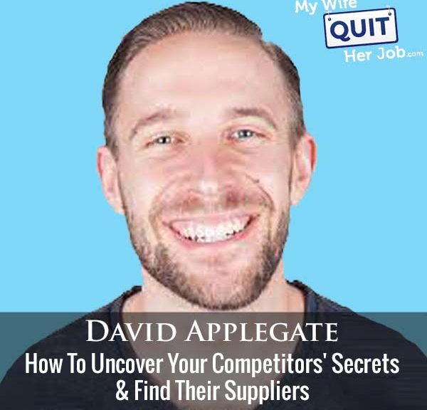 453: How To Uncover Your Competitors' Secrets And Find Their Suppliers With David Applegate