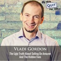 458: The Ugly Truth About Selling On Amazon And The Hidden Fees With Vladi Gordon