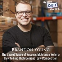 465: The Secret Sauce of Successful Amazon Sellers: How to Find High-Demand, Low-Competition Products With Brandon Young