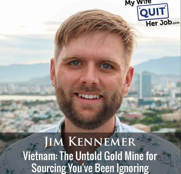 467: Vietnam: The Untold Gold Mine for Sourcing You've Been Ignoring With Jim Kennemer