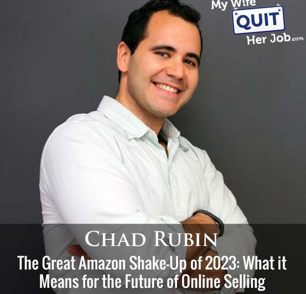 473: The Great Amazon Shake-Up of 2023: What it Means for the Future of Online Selling With Chad Rubin