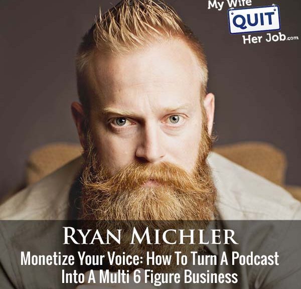 479: Monetize Your Voice: How To Turn A Podcast Into A Multi 6 Figure Business With Ryan Michler