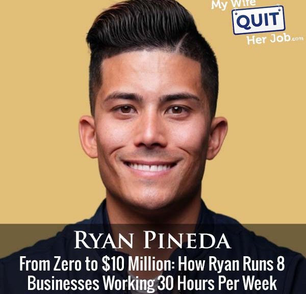 480: From Zero to $10 Million: How Ryan Pineda Runs 8 Businesses Working 30 Hours Per Week