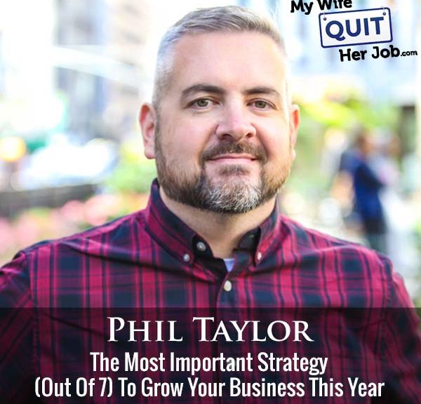 489: The Most Important Strategy (Out Of 7) To Grow Your Business This Year With Phil Taylor