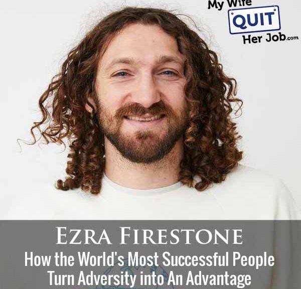 499: How the World's Most Successful People Turn Adversity into An Advantage With Ezra Firestone