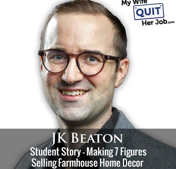 501: Student Story – Making 7 Figures Selling Farmhouse Home Decor With JK Beaton