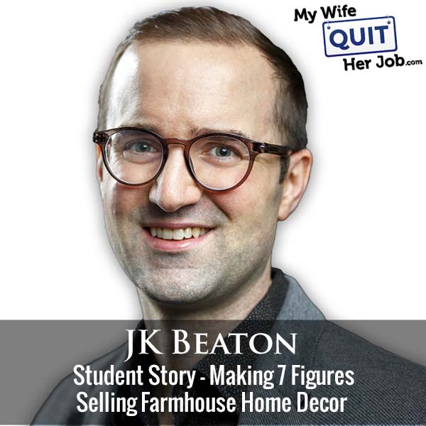 501: Student Story – Making 7 Figures Selling Farmhouse Home Decor With JK Beaton