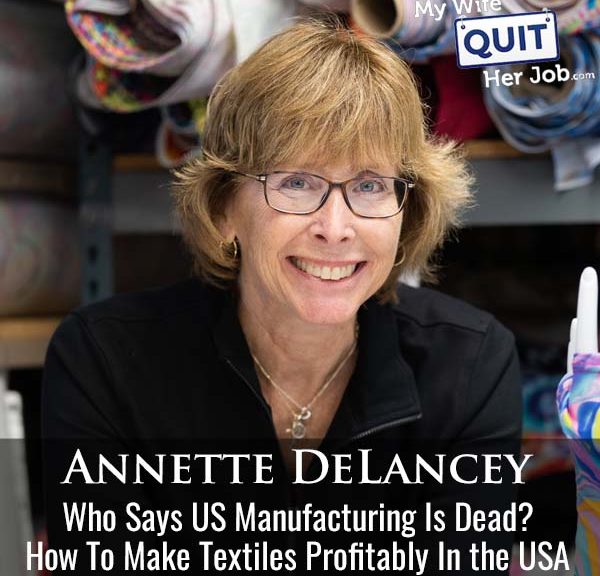 536: US Manufacturing Is NOT Dead! How To Make Textiles Profitably In The USA With Annette DeLancey