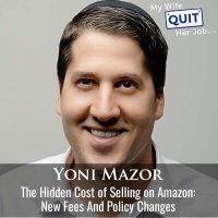 552: The Hidden Cost of Selling on Amazon: New Fees And Policy Changes With Yoni Mazor