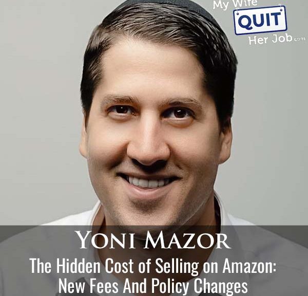 552: The Hidden Cost of Selling on Amazon: New Fees And Policy Changes With Yoni Mazor