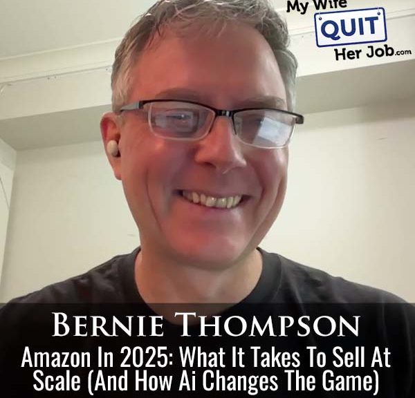 604: Amazon In 2025: What It Takes To Sell At Scale (And How Ai Changes The Game) With Bernie Thompson