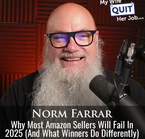 608: Why Most Amazon Sellers Will Fail In 2025 (And What Winners Do Differently) With Norm Farrar