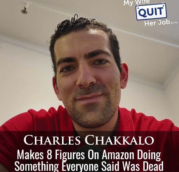 17: Charles Chakkalo Makes 8 Figures on Amazon Doing Something Everyone Said Was Dead