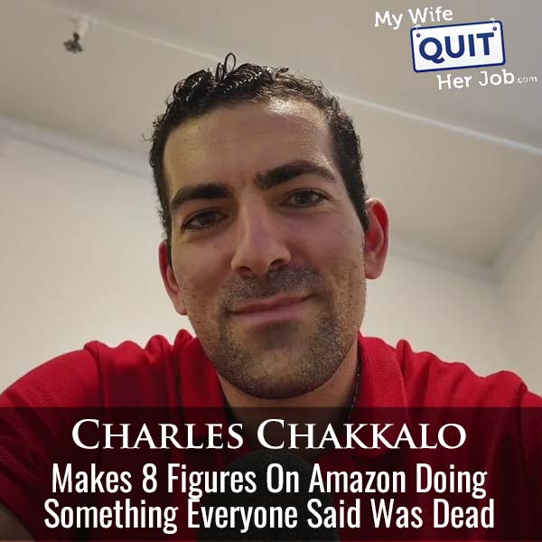 17: Charles Chakkalo Makes 8 Figures on Amazon Doing Something Everyone Said Was Dead