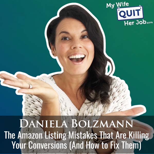 628: The Amazon Listing Mistakes That Are Killing Your Conversions (And How to Fix Them) With Daniela Bolzmann