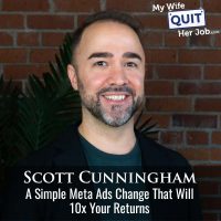 633: A Simple Meta Ads Change That Will 10x Your Returns With Scott Cunningham