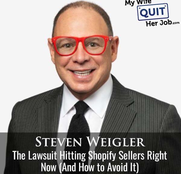 652: The Lawsuit Hitting Shopify Sellers Right Now (And How to Avoid It) With Steven Weigler