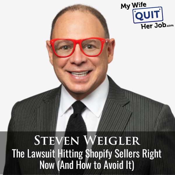 652: The Lawsuit Hitting Shopify Sellers Right Now (And How to Avoid It) With Steven Weigler